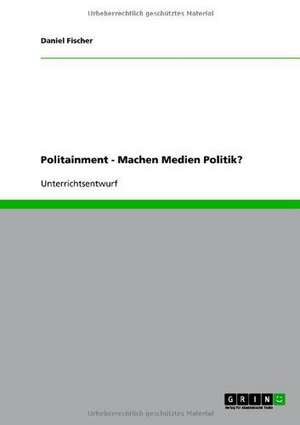 Politainment - Machen Medien Politik? de Daniel Fischer