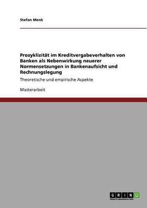 Prozyklizität im Kreditvergabeverhalten von Banken als Nebenwirkung neuerer Normensetzungen in Bankenaufsicht und Rechnungslegung de Stefan Menk