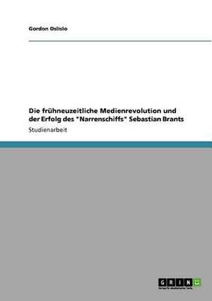 Die frühneuzeitliche Medienrevolution und der Erfolg des "Narrenschiffs" Sebastian Brants de Gordon Oslislo