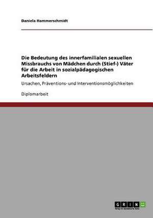 Die Bedeutung des innerfamilialen sexuellen Missbrauchs von Mädchen durch (Stief-) Väter für die Arbeit in sozialpädagogischen Arbeitsfeldern de Daniela Hammerschmidt