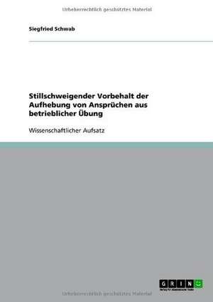 Stillschweigender Vorbehalt der Aufhebung von Ansprüchen aus betrieblicher Übung de Siegfried Schwab