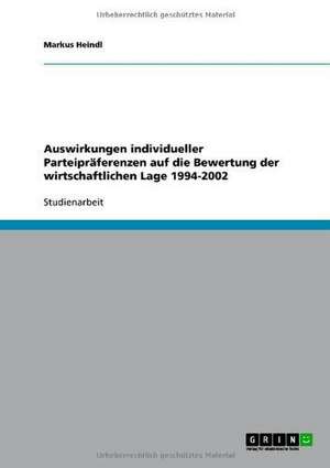 Auswirkungen individueller Parteipräferenzen auf die Bewertung der wirtschaftlichen Lage 1994-2002 de Markus Heindl