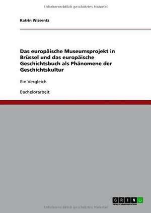 Das europäische Museumsprojekt in Brüssel und das europäische Geschichtsbuch als Phänomene der Geschichtskultur de Katrin Wissentz