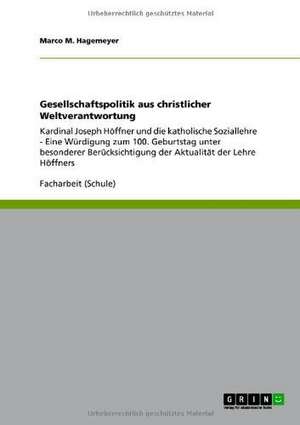 Gesellschaftspolitik aus christlicher Weltverantwortung de Marco M. Hagemeyer