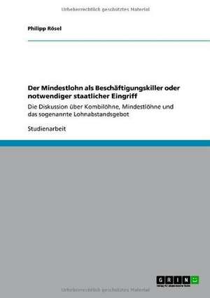 Der Mindestlohn als Beschäftigungskiller oder notwendiger staatlicher Eingriff de Philipp Rösel