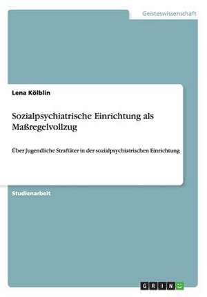 Sozialpsychiatrische Einrichtung als Maßregelvollzug de Lena Kölblin