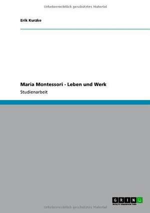 Maria Montessori - Leben und Werk de Erik Kurzke