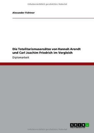 Die Totalitarismusansätze von Hannah Arendt und Carl Joachim Friedrich im Vergleich de Alexander Fichtner