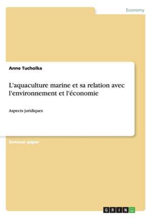 L'aquaculture marine et sa relation avec l'environnement et l'économie de Anne Tucholka