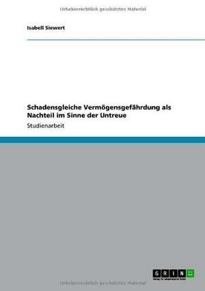 Schadensgleiche Vermögensgefährdung als Nachteil im Sinne der Untreue de Isabell Siewert