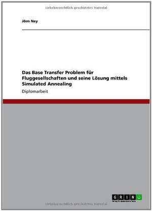 Das Base Transfer Problem für Fluggesellschaften und seine Lösung mittels Simulated Annealing de Jörn Ney