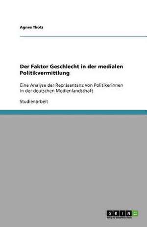 Der Faktor Geschlecht in der medialen Politikvermittlung de Agnes Tkotz