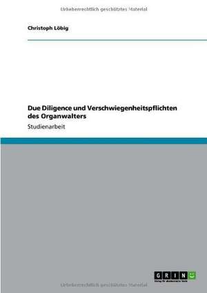 Due Diligence und Verschwiegenheitspflichten des Organwalters de Christoph Löbig