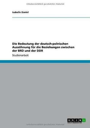 Die Bedeutung der deutsch-polnischen Aussöhnung für die Beziehungen zwischen der BRD und der DDR de Isabelle Daniel