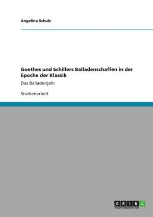 Goethes und Schillers Balladen in der Klassik de Angelina Schulz