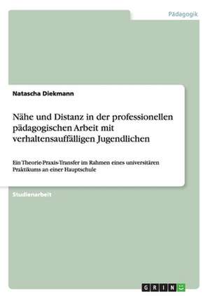 Nähe und Distanz in der professionellen pädagogischen Arbeit mit verhaltensauffälligen Jugendlichen de Natascha Diekmann