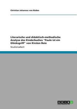 Literarische und didaktisch-methodische Analyse des Kinderbuches "Paule ist ein Glücksgriff" von Kirsten Boie de Christian Johannes von Rüden