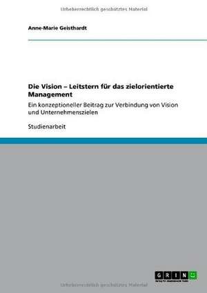 Die Vision - Leitstern für das zielorientierte Management de Anne-Marie Geisthardt