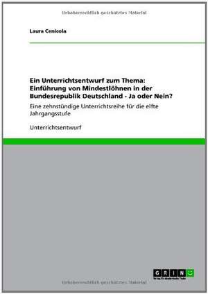 Ein Unterrichtsentwurf zum Thema: Einführung von Mindestlöhnen in der Bundesrepublik Deutschland - Ja oder Nein? de Laura Cenicola