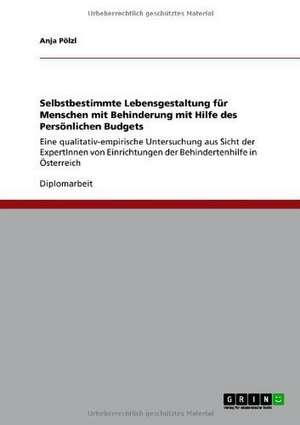 Selbstbestimmte Lebensgestaltung für Menschen mit Behinderung mit Hilfe des Persönlichen Budgets de Anja Pölzl