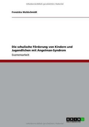 Die schulische Förderung von Kindern und Jugendlichen mit Angelman-Syndrom de Franziska Waldschmidt