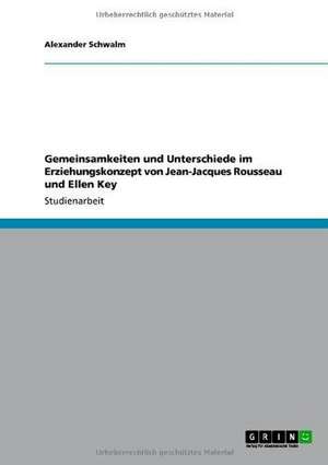 Gemeinsamkeiten und Unterschiede im Erziehungskonzept von Jean-Jacques Rousseau und Ellen Key de Alexander Schwalm