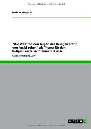 "Die Welt mit den Augen des Heiligen Franz von Assisi sehen" als Thema für den Religionsunterricht einer 3. Klasse de Kathrin Doeppner