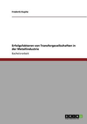 Erfolgsfaktoren von Transfergesellschaften in der Metallindustrie de Frederik Kupitz