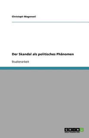 Der Skandal als politisches Phänomen de Christoph Wagenseil