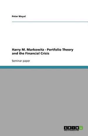 Harry M. Markowitz - Portfolio Theory and the Financial Crisis de Peter Weyel