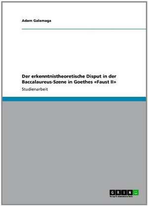 Der erkenntnistheoretische Disput in der Baccalaureus-Szene in Goethes «Faust II» de Adam Galamaga