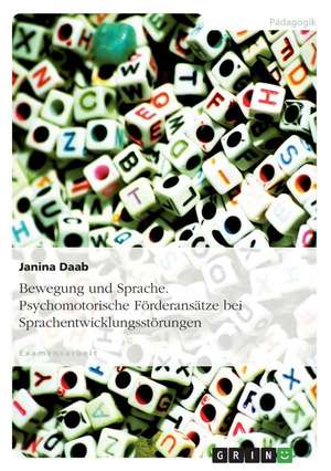 Bewegung und Sprache. Psychomotorische Förderansätze bei Sprachentwicklungsstörungen de Janina Daab