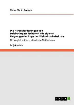 Die Herausforderungen von Luftfrachtgesellschaften mit eigenen Flugzeugen im Zuge der Weltwirtschaftskrise de Florian Martin Heymann