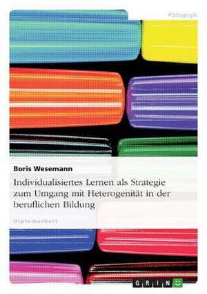 Individualisiertes Lernen als Strategie zum Umgang mit Heterogenität in der beruflichen Bildung de Boris Wesemann