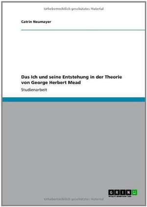 Das Ich und seine Entstehung in der Theorie von George Herbert Mead de Catrin Neumayer