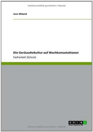 Die Geräuschekultur auf Wachkomastationen de Jens Ohland