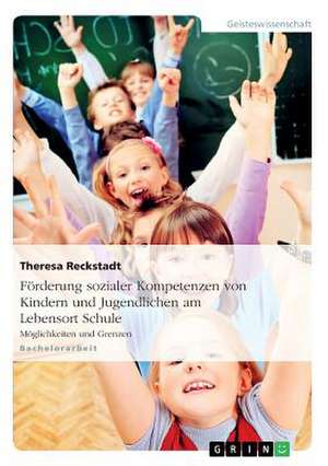 Förderung sozialer Kompetenzen von Kindern und Jugendlichen am Lebensort Schule de Theresa Reckstadt