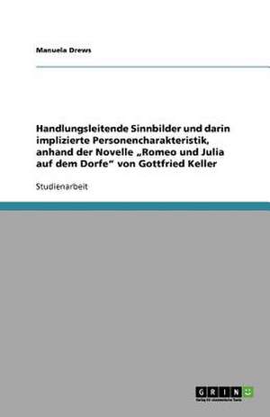 Handlungsleitende Sinnbilder und darin implizierte Personencharakteristik, anhand der Novelle "Romeo und Julia auf dem Dorfe" von Gottfried Keller de Manuela Drews