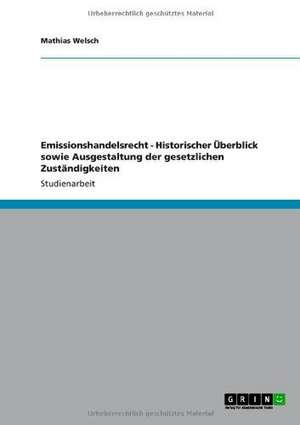 Emissionshandelsrecht - Historischer Überblick sowie Ausgestaltung der gesetzlichen Zuständigkeiten de Mathias Welsch