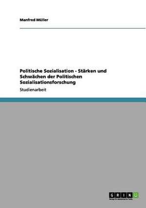 Politische Sozialisation - Stärken und Schwächen der Politischen Sozialisationsforschung de Manfred Müller