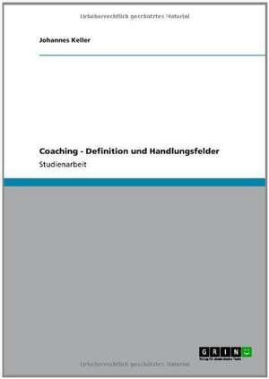 Coaching - Definition und Handlungsfelder de Johannes Keller