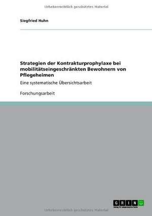 Kontrakturprophylaxe bei mobilitätseingeschränkten Bewohnern von Pflegeheimen de Siegfried Huhn