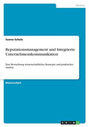 Reputationsmanagement und Integrierte Unternehmenskommunikation de Sunna Schulz