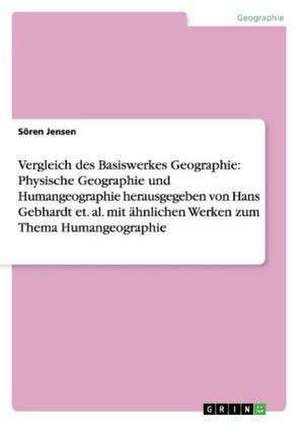 Vergleich des Basiswerkes Geographie: Physische Geographie und Humangeographie herausgegeben von Hans Gebhardt et. al. mit ähnlichen Werken zum Thema Humangeographie de Sören Jensen