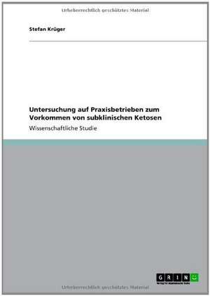 Untersuchung auf Praxisbetrieben zum Vorkommen von subklinischen Ketosen de Stefan Krüger