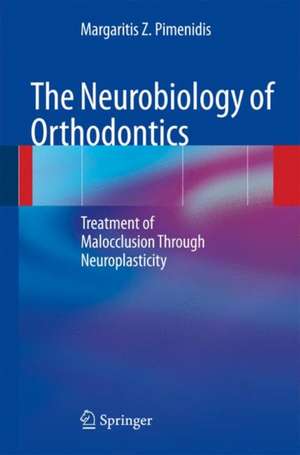 The Neurobiology of Orthodontics: Treatment of Malocclusion Through Neuroplasticity de Margaritis Z. Pimenidis