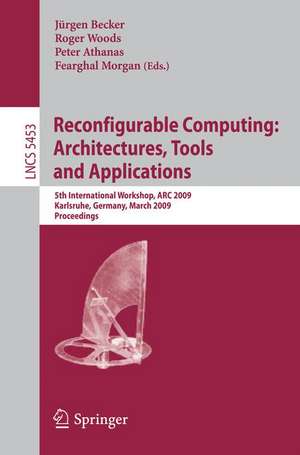 Reconfigurable Computing: Architectures, Tools and Applications: 5th International Workshop, ARC 2009, Karlsruhe, Germany, March 16-18, 2009, Proceedings de Jürgen Becker