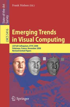 Emerging Trends in Visual Computing: LIX Fall Colloquium, ETVC 2008, Palaiseau, France, November 18-20, 2008, Revised Selected and Invited Papers de Frank Nielsen