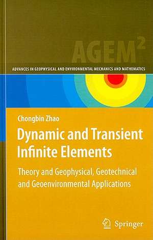 Dynamic and Transient Infinite Elements: Theory and Geophysical, Geotechnical and Geoenvironmental Applications de Chongbin Zhao