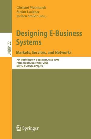 Designing E-Business Systems. Markets, Services, and Networks: 7th Workshop on E-Business, WEB 2008, Paris, France, December 13, 2008, Revised Selected Papers de Christof Weinhardt